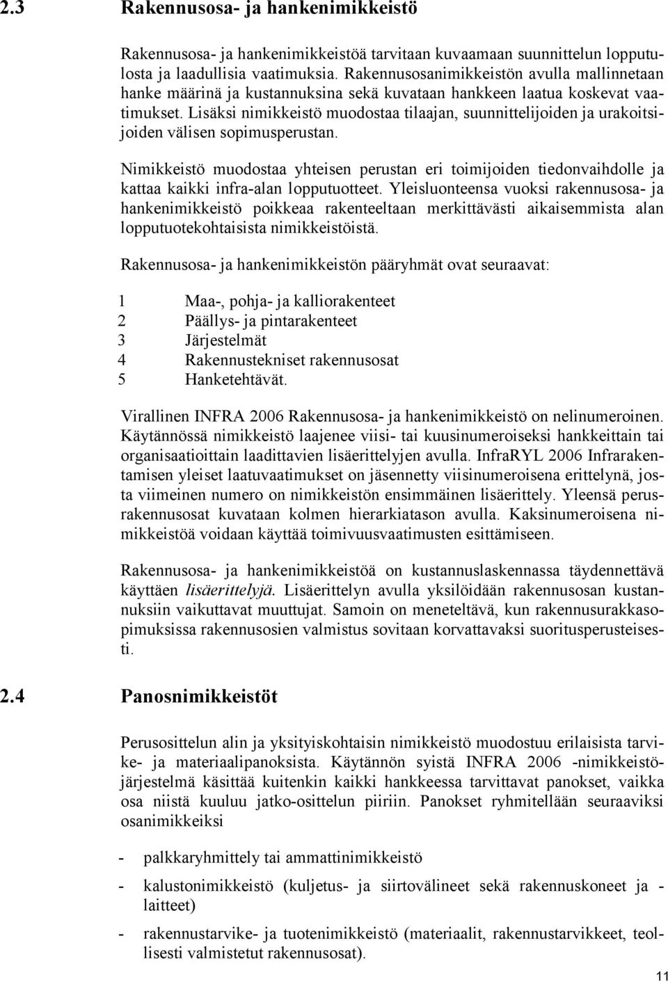 Lisäksi nimikkeistö muodostaa tilaajan, suunnittelijoiden ja urakoitsijoiden välisen sopimusperustan.