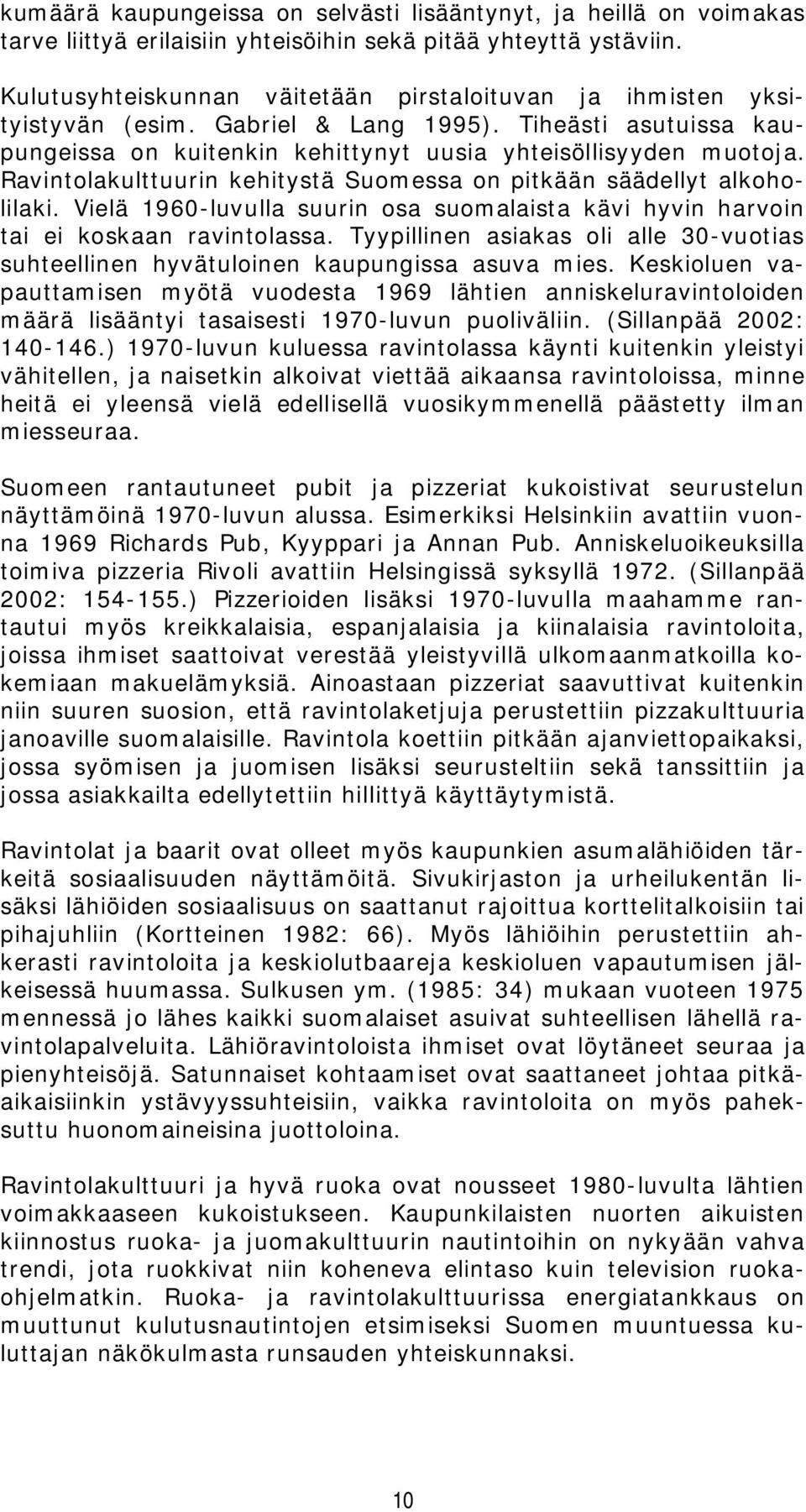 Ravintolakulttuurin kehitystä Suomessa on pitkään säädellyt alkoholilaki. Vielä 1960-luvulla suurin osa suomalaista kävi hyvin harvoin tai ei koskaan ravintolassa.