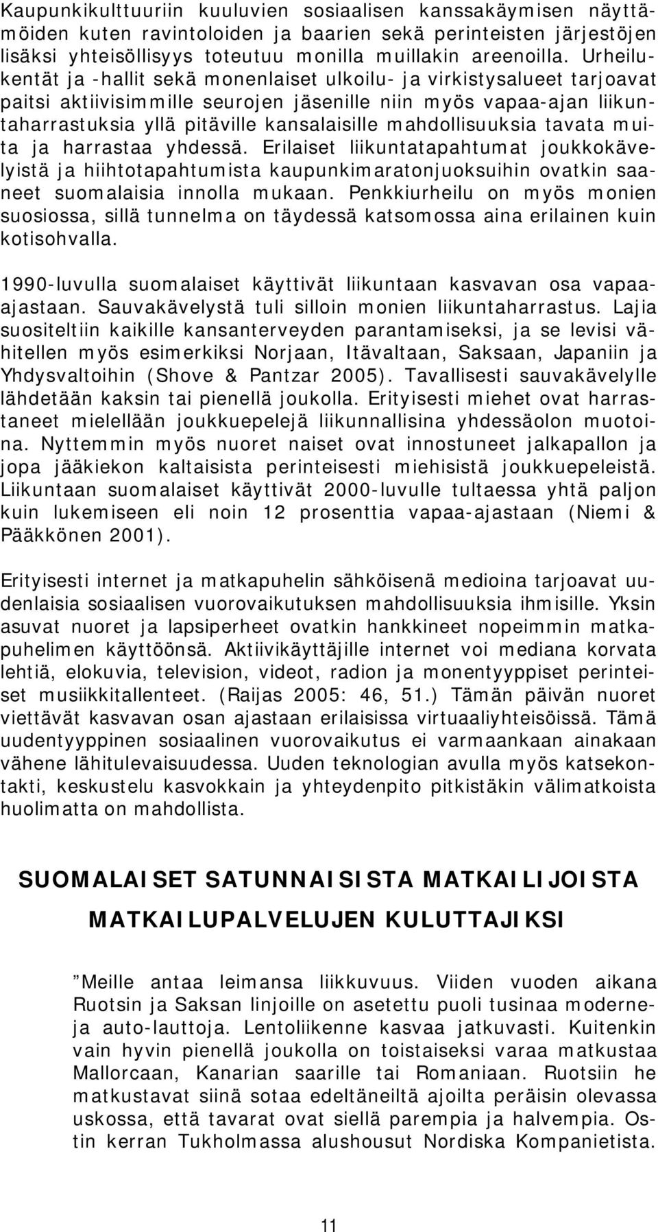 mahdollisuuksia tavata muita ja harrastaa yhdessä. Erilaiset liikuntatapahtumat joukkokävelyistä ja hiihtotapahtumista kaupunkimaratonjuoksuihin ovatkin saaneet suomalaisia innolla mukaan.