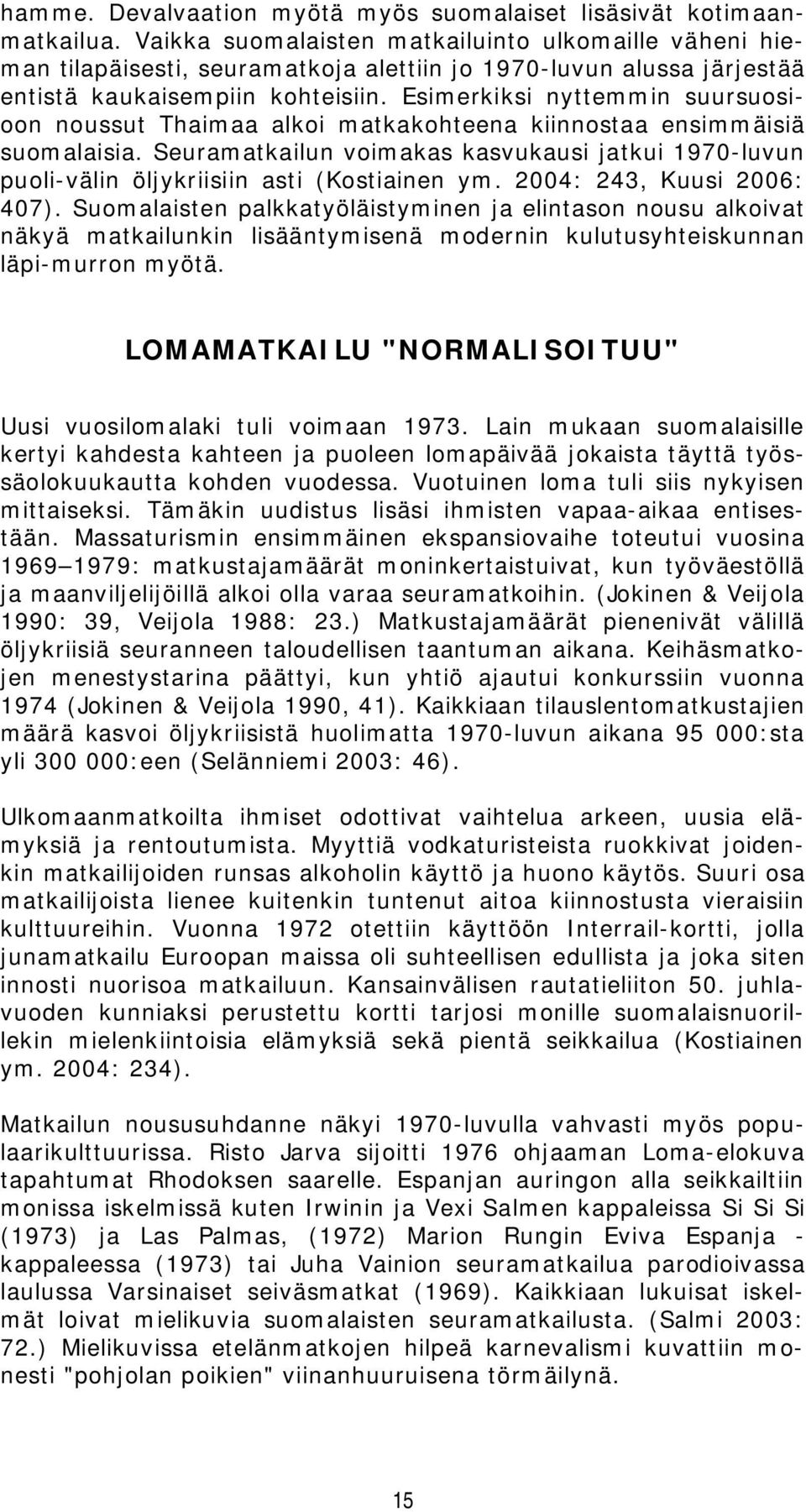 Esimerkiksi nyttemmin suursuosioon noussut Thaimaa alkoi matkakohteena kiinnostaa ensimmäisiä suomalaisia.