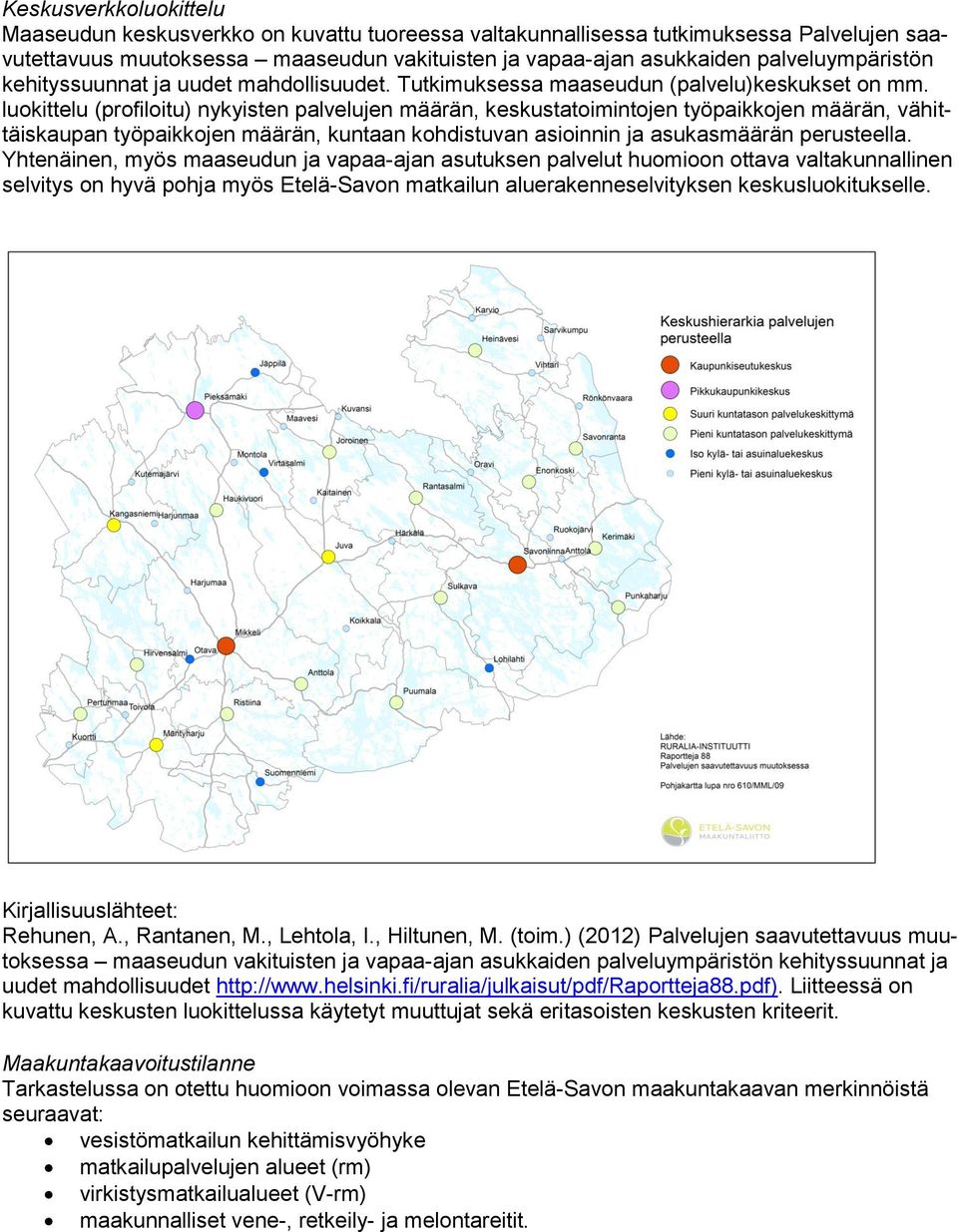 luokittelu (profiloitu) nykyisten palvelujen määrän, keskustatoimintojen työpaikkojen määrän, vähittäiskaupan työpaikkojen määrän, kuntaan kohdistuvan asioinnin ja asukasmäärän perusteella.