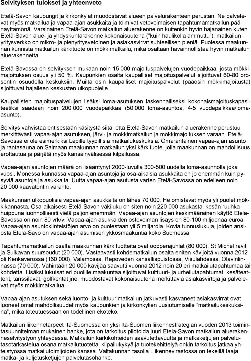 Varsinainen Etelä-Savon matkailun aluerakenne on kuitenkin hyvin hajanainen kuten Etelä-Savon alue- ja yhdyskuntarakenne kokonaisuutena ( kuin haulikolla ammuttu ), matkailun yritysverkko on mikro-