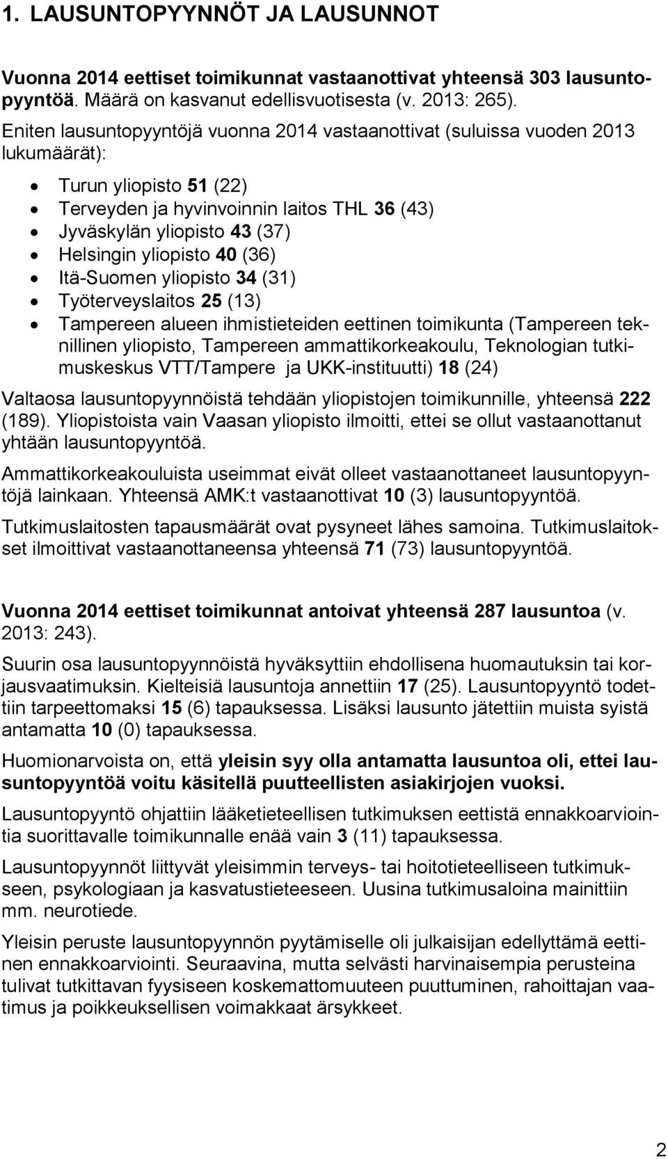 yliopisto 40 (36) Itä-Suomen yliopisto 34 (31) Työterveyslaitos 25 (13) Tampereen alueen ihmistieteiden eettinen toimikunta (Tampereen teknillinen yliopisto, Tampereen ammattikorkeakoulu, Teknologian