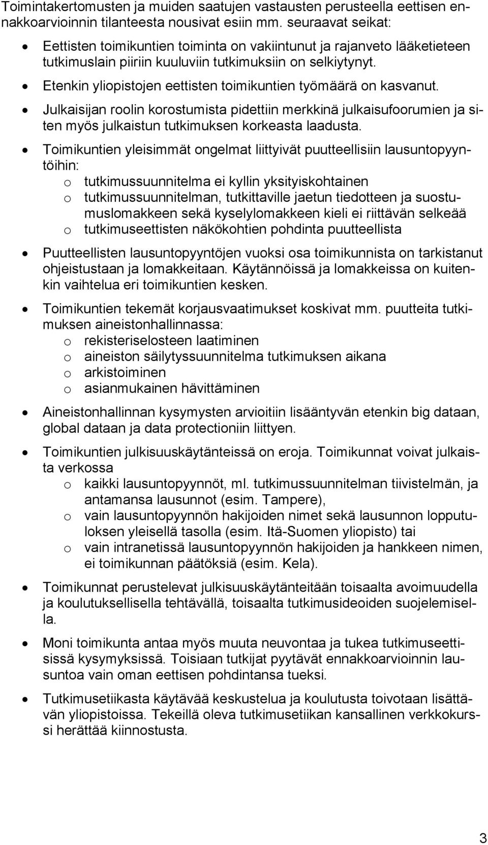 Etenkin yliopistojen eettisten toimikuntien työmäärä on kasvanut. Julkaisijan roolin korostumista pidettiin merkkinä julkaisufoorumien ja siten myös julkaistun tutkimuksen korkeasta laadusta.