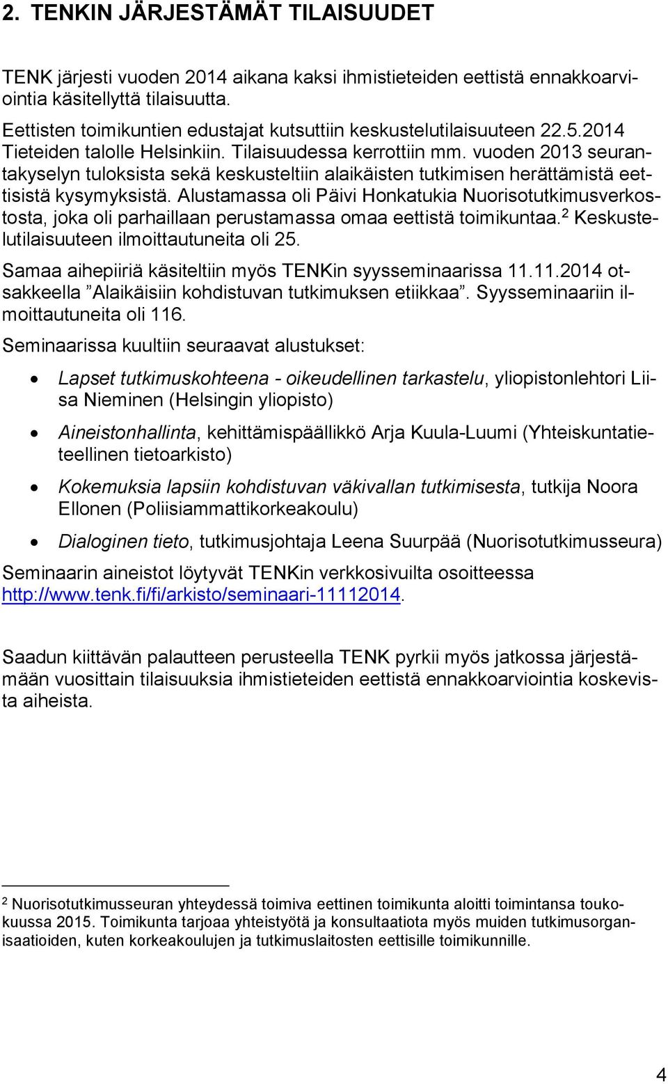 vuoden 2013 seurantakyselyn tuloksista sekä keskusteltiin alaikäisten tutkimisen herättämistä eettisistä kysymyksistä.