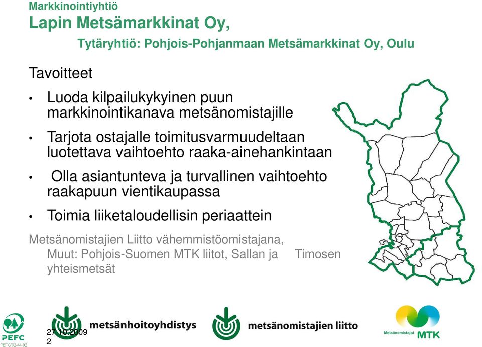 raaka-ainehankintaan Olla asiantunteva ja turvallinen vaihtoehto raakapuun vientikaupassa Toimia liiketaloudellisin