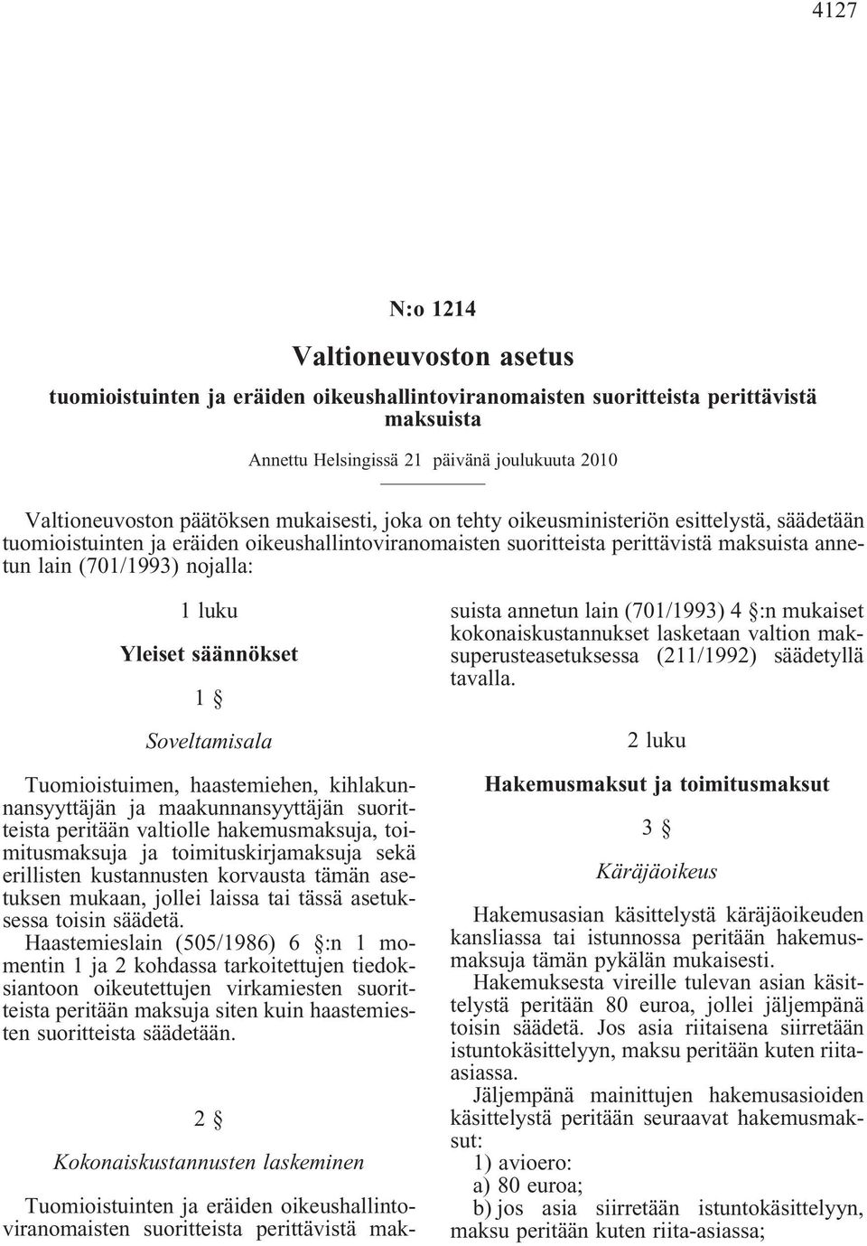 nojalla: 1 luku Yleiset säännökset 1 Soveltamisala Tuomioistuimen, haastemiehen, kihlakunnansyyttäjän ja maakunnansyyttäjän suoritteista peritään valtiolle hakemusmaksuja, toimitusmaksuja ja