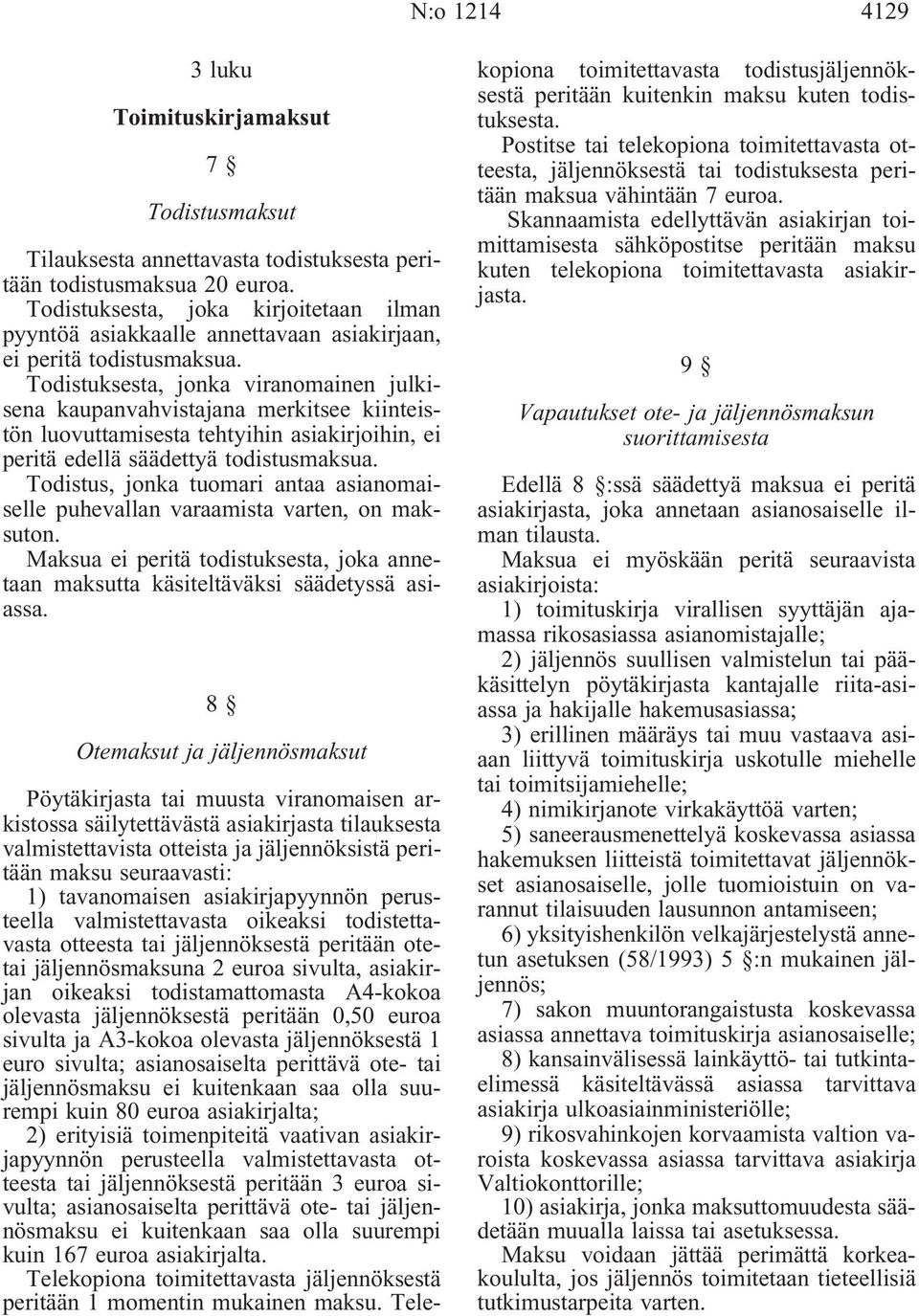 Todistuksesta, jonka viranomainen julkisena kaupanvahvistajana merkitsee kiinteistön luovuttamisesta tehtyihin asiakirjoihin, ei peritä edellä säädettyä todistusmaksua.