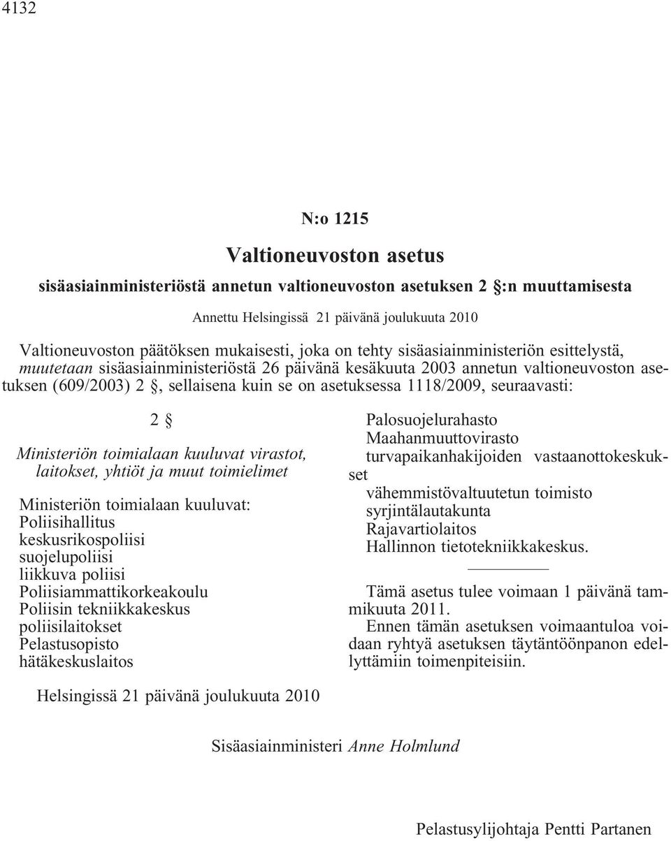 1118/2009, seuraavasti: 2 Ministeriön toimialaan kuuluvat virastot, laitokset, yhtiöt ja muut toimielimet Ministeriön toimialaan kuuluvat: Poliisihallitus keskusrikospoliisi suojelupoliisi liikkuva