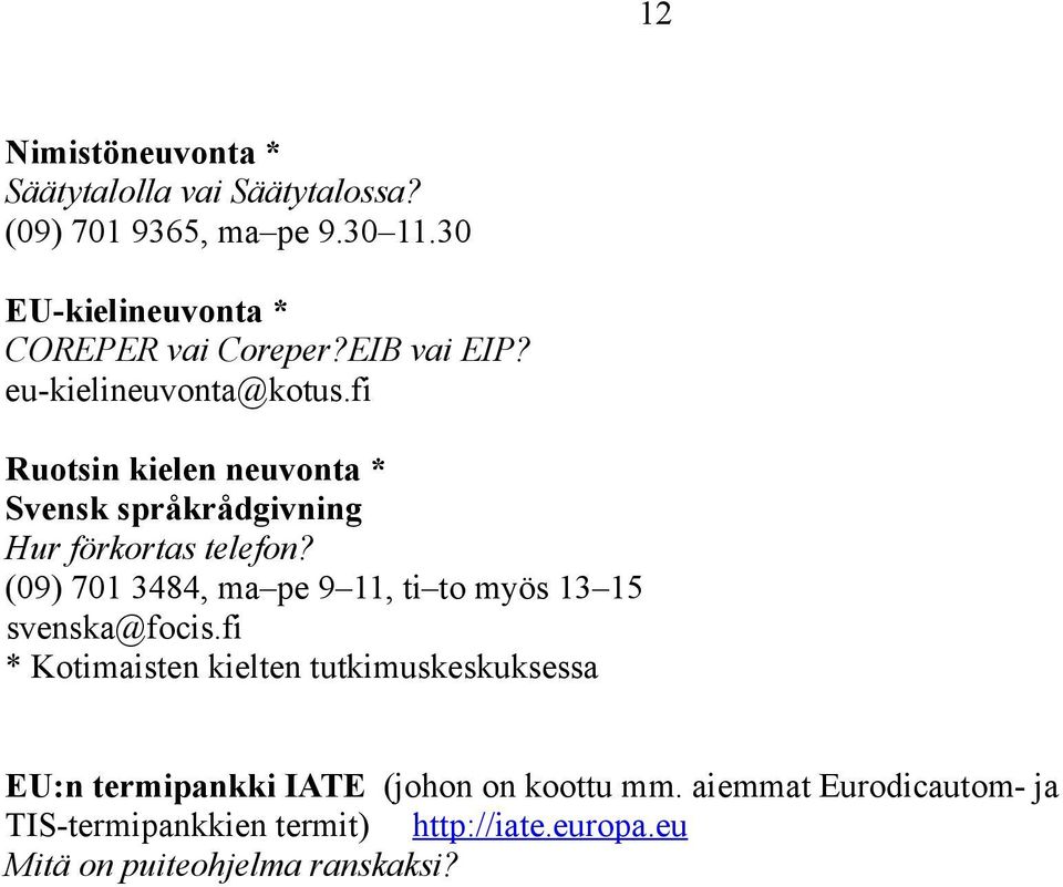 fi Ruotsin kielen neuvonta * Svensk språkrådgivning Hur förkortas telefon?