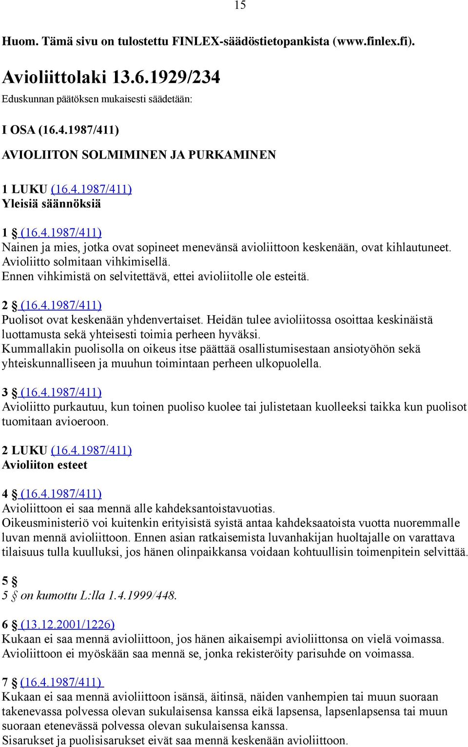 Ennen vihkimistä on selvitettävä, ettei avioliitolle ole esteitä. 2 (16.4.1987/411) Puolisot ovat keskenään yhdenvertaiset.