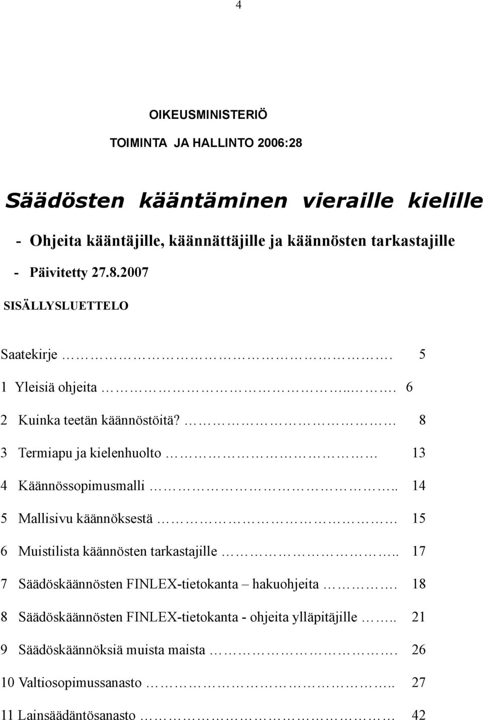 8 3 Termiapu ja kielenhuolto 13 4 Käännössopimusmalli.. 14 5 Mallisivu käännöksestä 15 6 Muistilista käännösten tarkastajille.