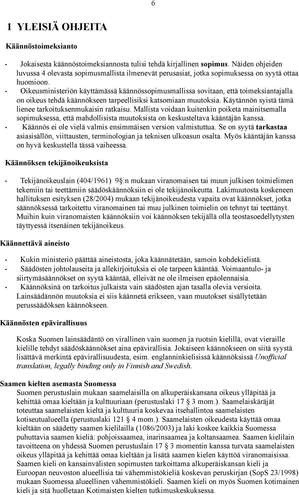 - Oikeusministeriön käyttämässä käännössopimusmallissa sovitaan, että toimeksiantajalla on oikeus tehdä käännökseen tarpeellisiksi katsomiaan muutoksia.