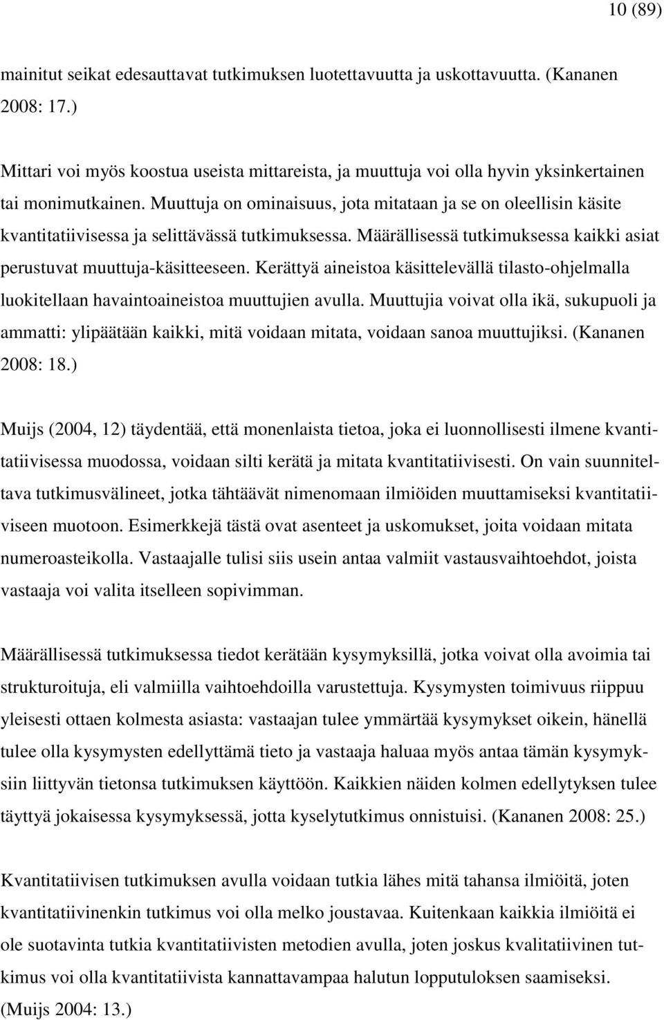 Muuttuja on ominaisuus, jota mitataan ja se on oleellisin käsite kvantitatiivisessa ja selittävässä tutkimuksessa. Määrällisessä tutkimuksessa kaikki asiat perustuvat muuttuja-käsitteeseen.