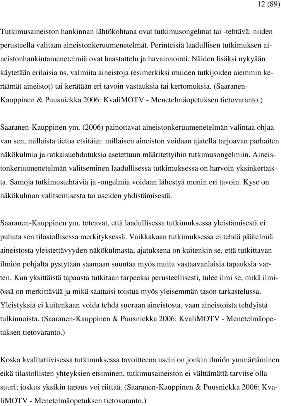 valmiita aineistoja (esimerkiksi muiden tutkijoiden aiemmin keräämät aineistot) tai kerätään eri tavoin vastauksia tai kertomuksia.