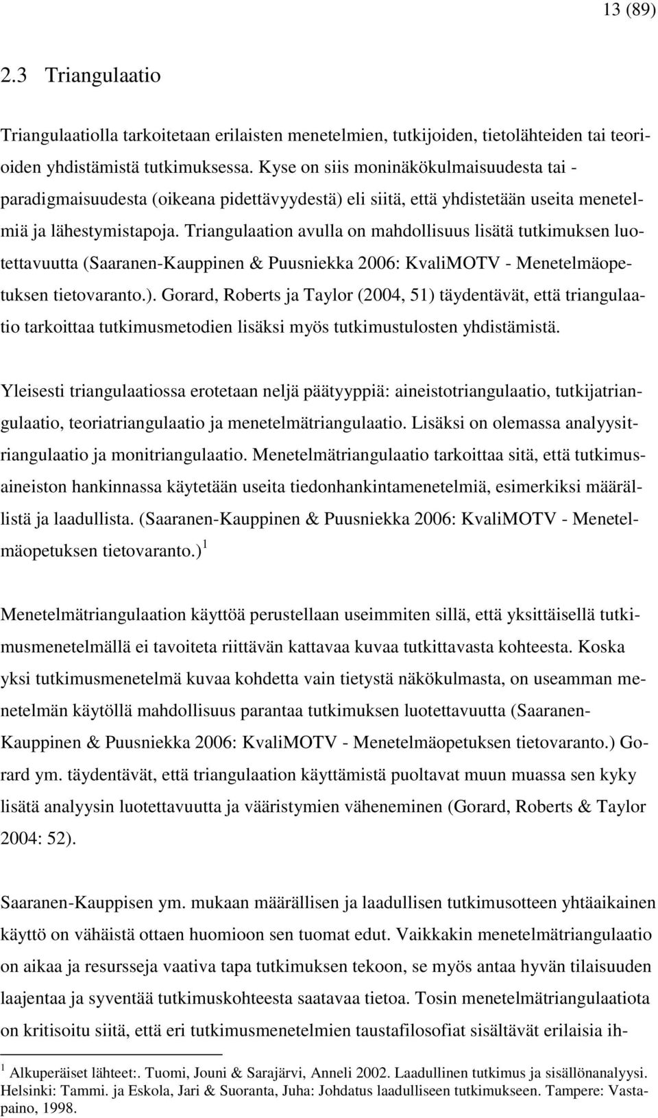 Triangulaation avulla on mahdollisuus lisätä tutkimuksen luotettavuutta (Saaranen-Kauppinen & Puusniekka 2006: KvaliMOTV - Menetelmäopetuksen tietovaranto.).