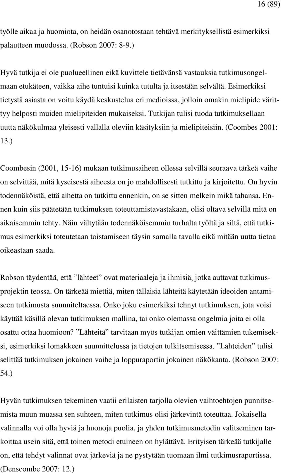 Esimerkiksi tietystä asiasta on voitu käydä keskustelua eri medioissa, jolloin omakin mielipide värittyy helposti muiden mielipiteiden mukaiseksi.