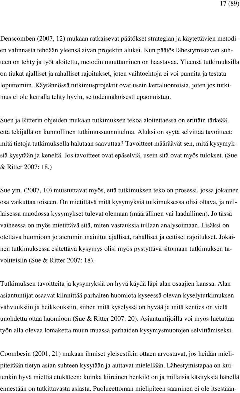 Yleensä tutkimuksilla on tiukat ajalliset ja rahalliset rajoitukset, joten vaihtoehtoja ei voi punnita ja testata loputtomiin.