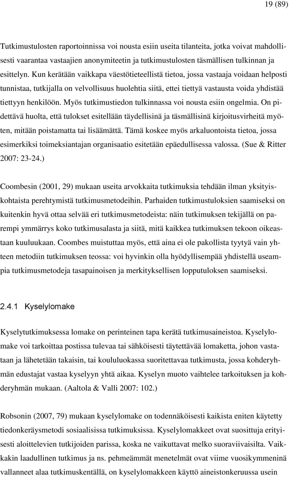 Myös tutkimustiedon tulkinnassa voi nousta esiin ongelmia. On pidettävä huolta, että tulokset esitellään täydellisinä ja täsmällisinä kirjoitusvirheitä myöten, mitään poistamatta tai lisäämättä.