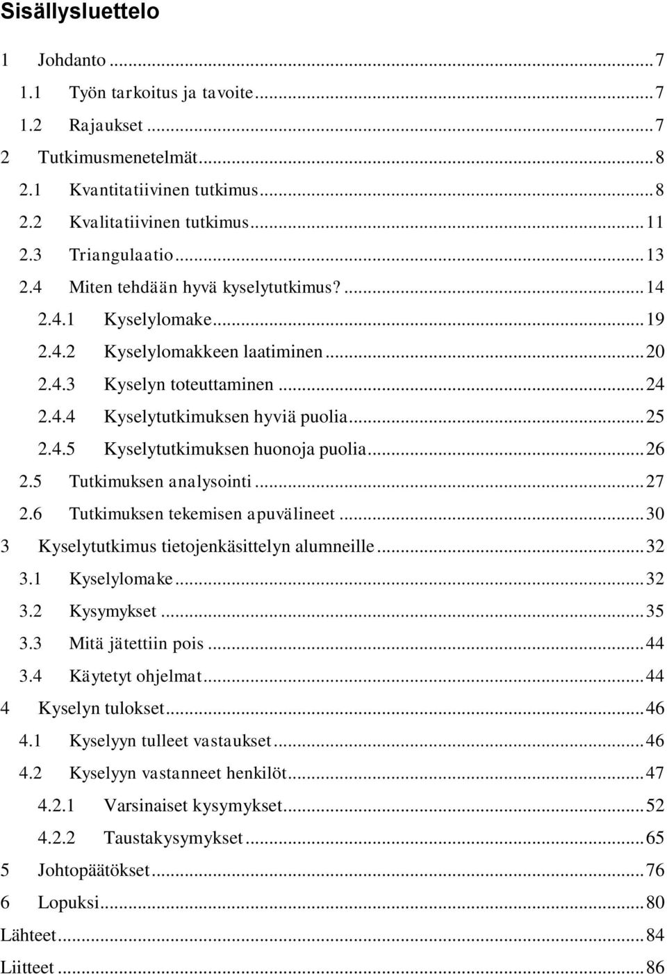 .. 25 2.4.5 Kyselytutkimuksen huonoja puolia... 26 2.5 Tutkimuksen analysointi... 27 2.6 Tutkimuksen tekemisen apuvälineet... 30 3 Kyselytutkimus tietojenkäsittelyn alumneille... 32 3.1 Kyselylomake.