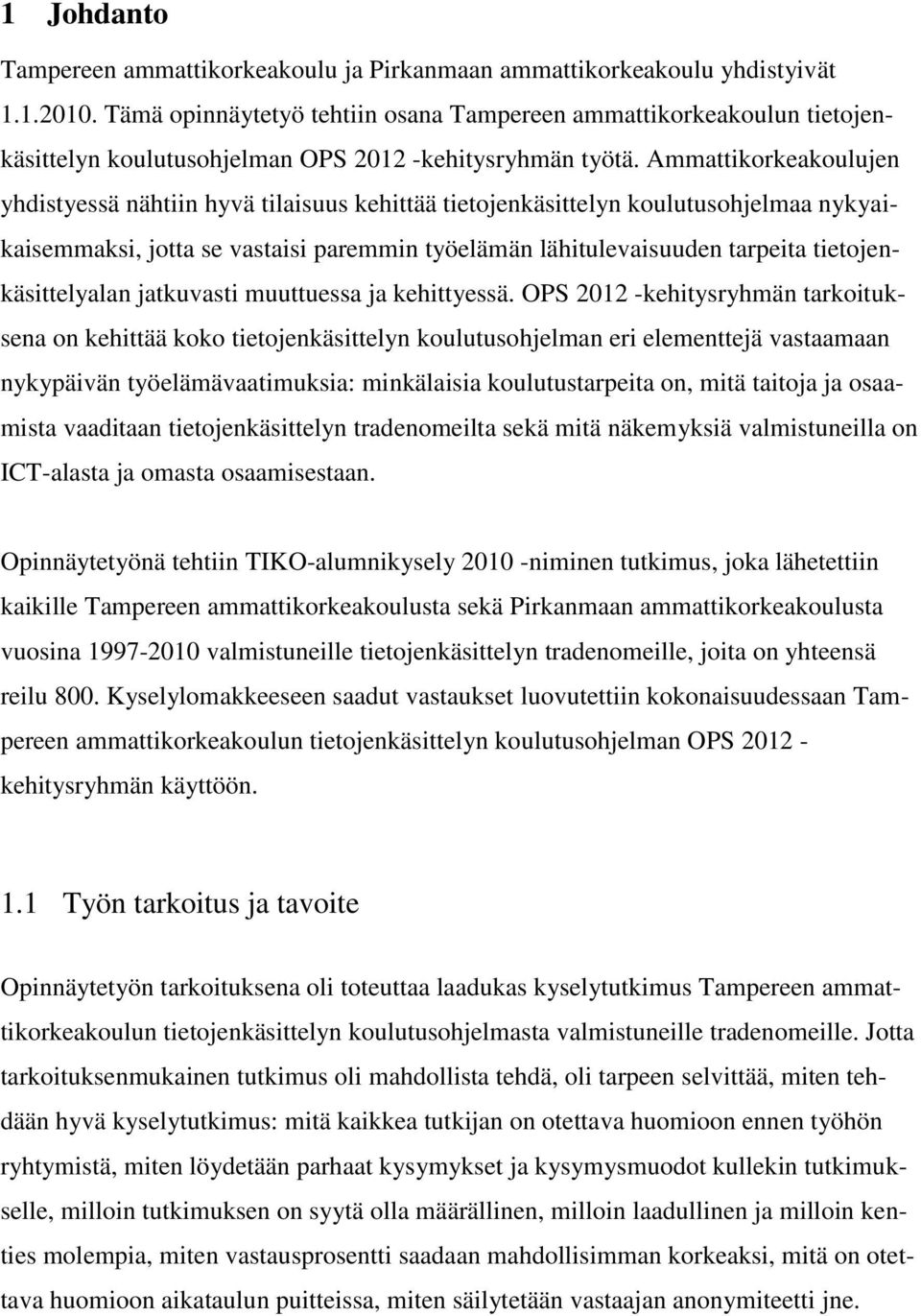 Ammattikorkeakoulujen yhdistyessä nähtiin hyvä tilaisuus kehittää tietojenkäsittelyn koulutusohjelmaa nykyaikaisemmaksi, jotta se vastaisi paremmin työelämän lähitulevaisuuden tarpeita