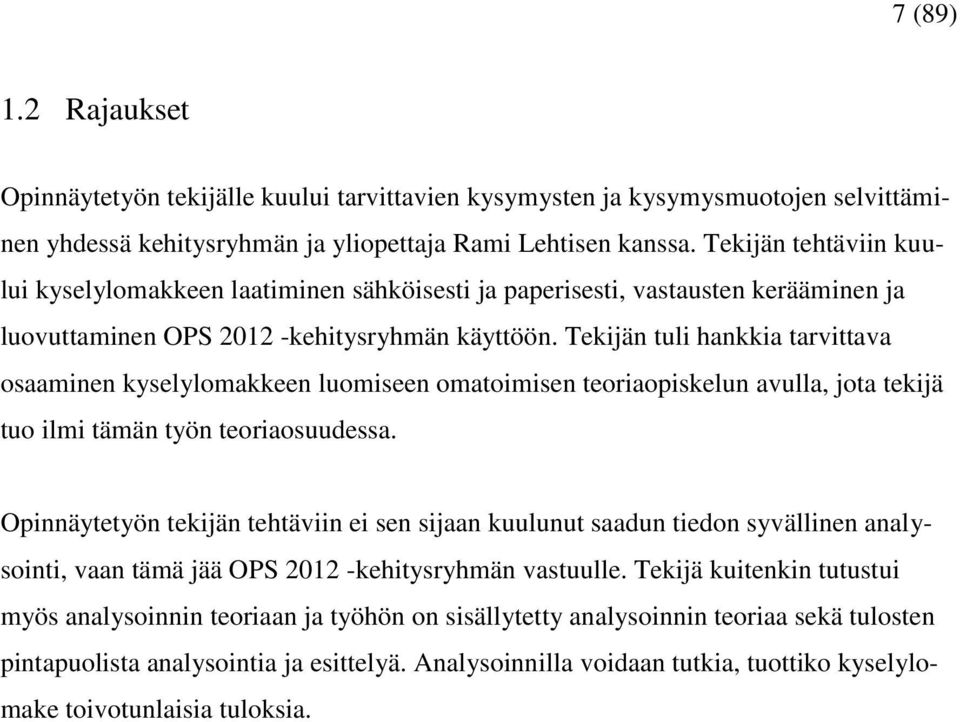 Tekijän tuli hankkia tarvittava osaaminen kyselylomakkeen luomiseen omatoimisen teoriaopiskelun avulla, jota tekijä tuo ilmi tämän työn teoriaosuudessa.