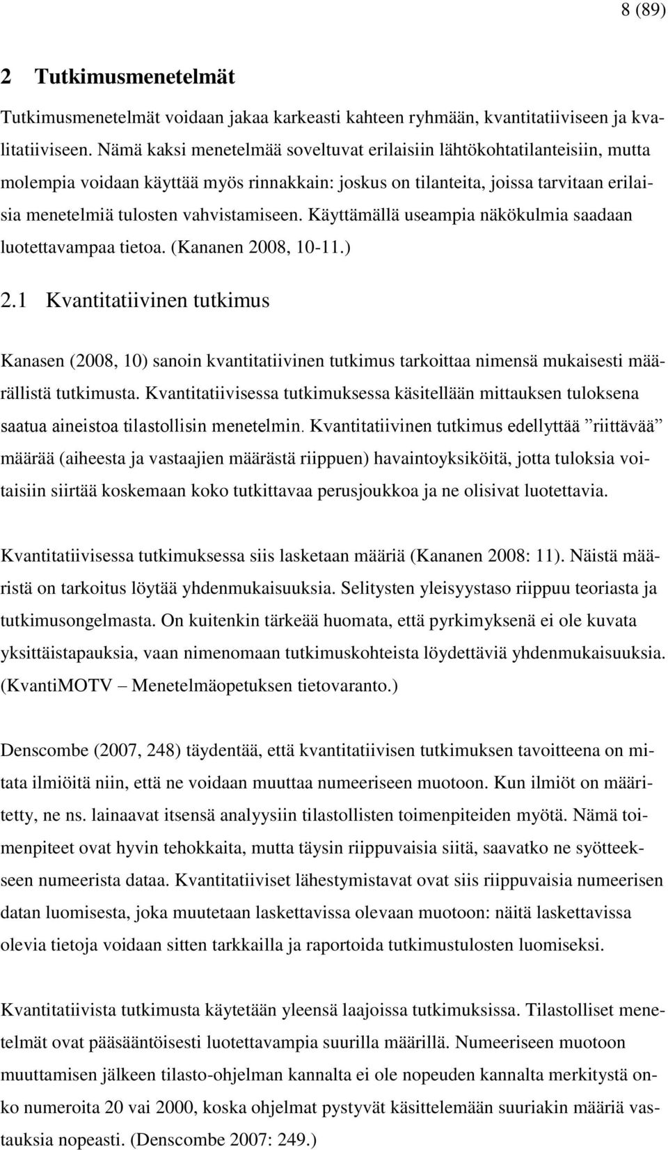 Käyttämällä useampia näkökulmia saadaan luotettavampaa tietoa. (Kananen 2008, 10-11.) 2.