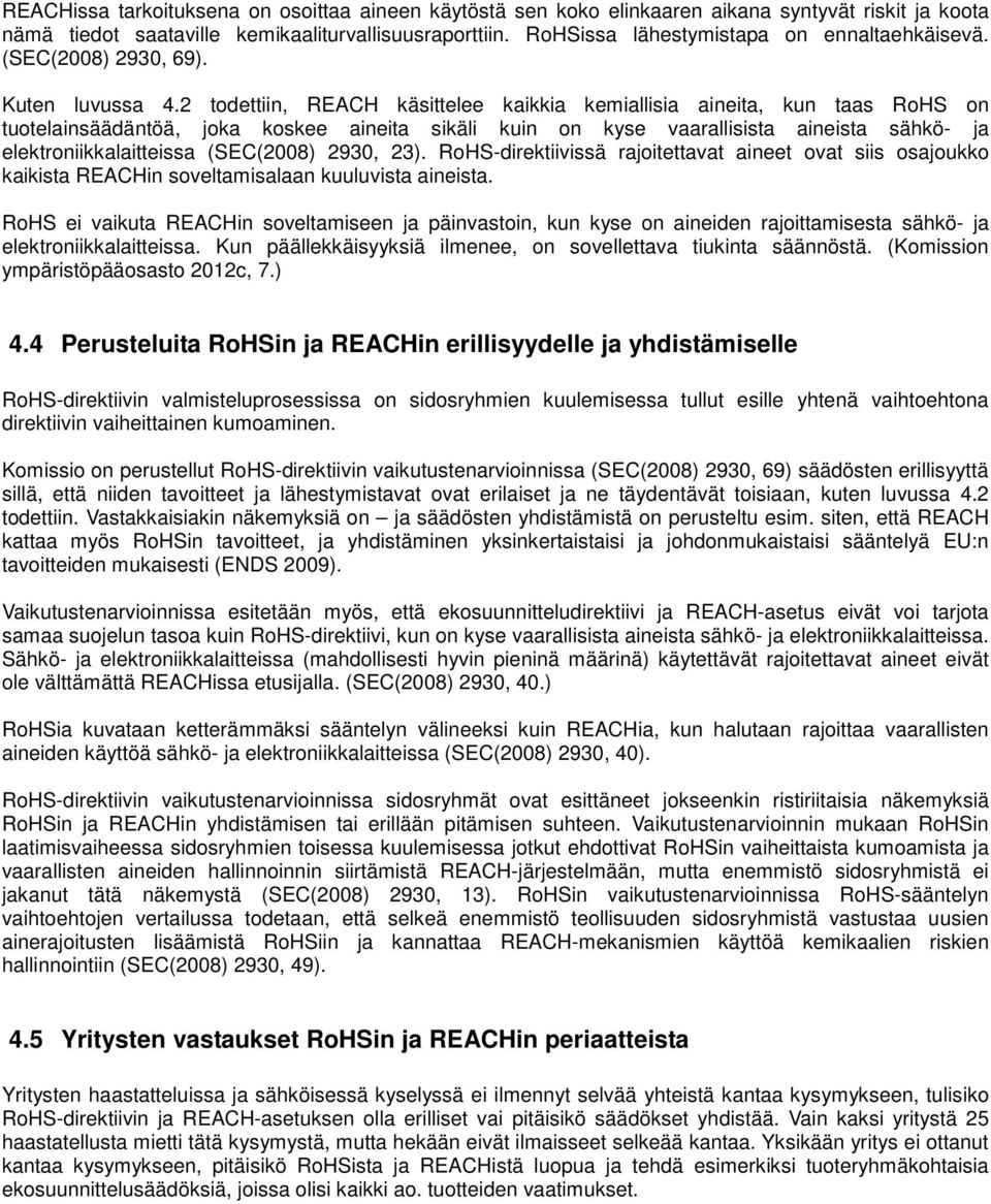 2 todettiin, REACH käsittelee kaikkia kemiallisia aineita, kun taas RoHS on tuotelainsäädäntöä, joka koskee aineita sikäli kuin on kyse vaarallisista aineista sähkö- ja elektroniikkalaitteissa