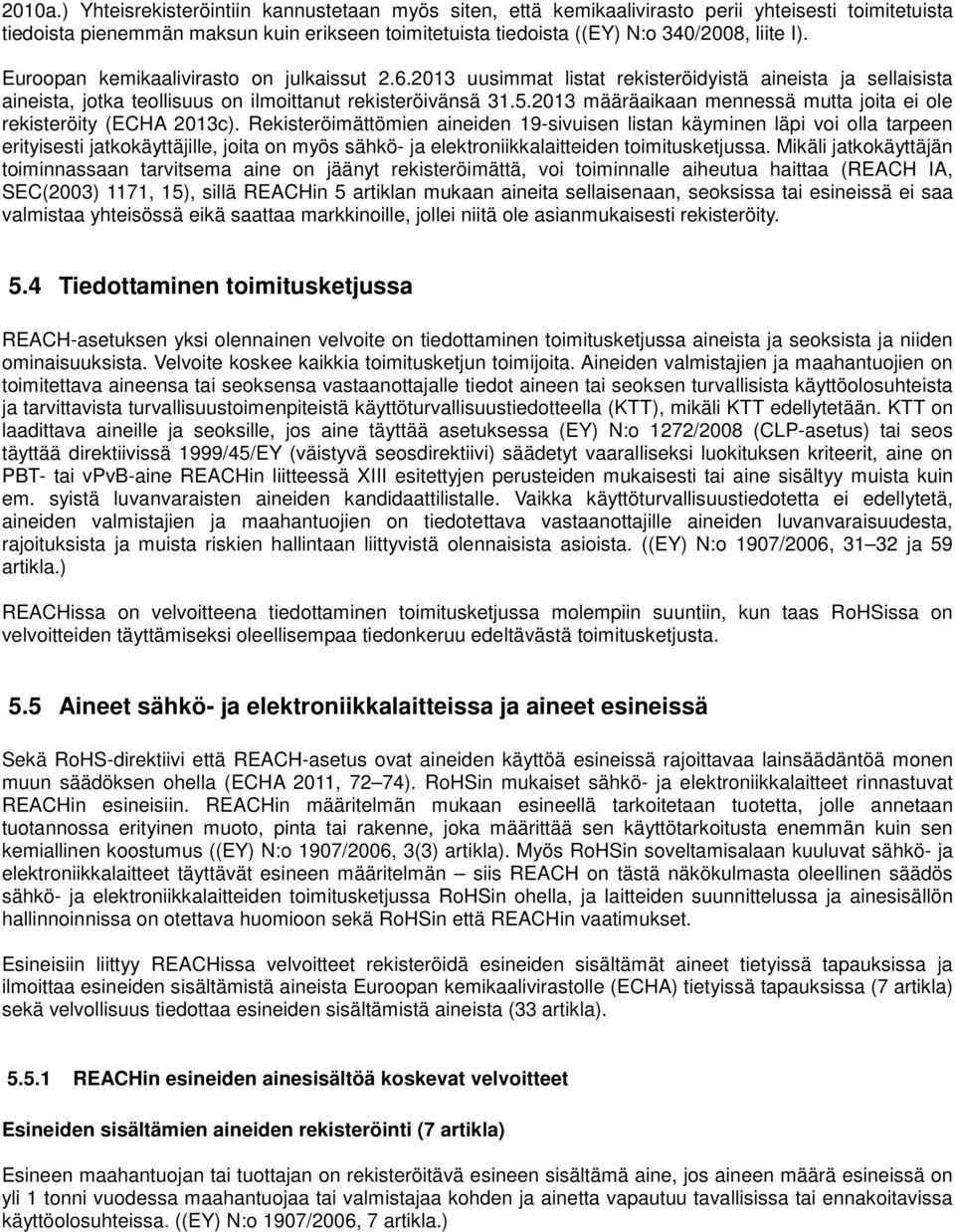 Euroopan kemikaalivirasto on julkaissut 2.6.2013 uusimmat listat rekisteröidyistä aineista ja sellaisista aineista, jotka teollisuus on ilmoittanut rekisteröivänsä 31.5.