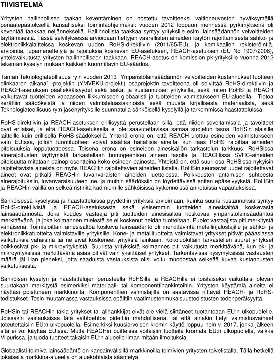 Tässä selvityksessä arvioidaan tiettyjen vaarallisten aineiden käytön rajoittamisesta sähkö- ja elektroniikkalaitteissa koskevan uuden RoHS-direktiivin (2011/65/EU), ja kemikaalien rekisteröintiä,