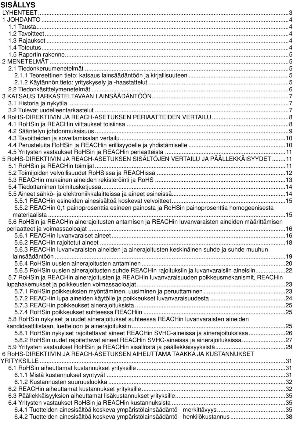 .. 7 4 RoHS-DIREKTIIVIN JA REACH-ASETUKSEN PERIAATTEIDEN VERTAILU... 8 4.1 RoHSin ja REACHin viittaukset toisiinsa... 8 4.2 Sääntelyn johdonmukaisuus... 9 4.3 Tavoitteiden ja soveltamisalan vertailu.