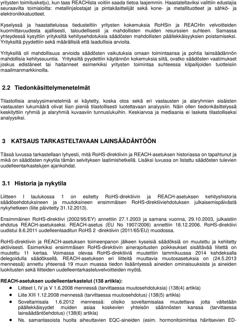 Kyselyssä ja haastatteluissa tiedusteltiin yritysten kokemuksia RoHSin ja REACHin velvoitteiden kuormittavuudesta ajallisesti, taloudellisesti ja mahdollisten muiden resurssien suhteen.