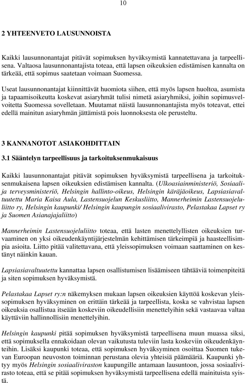 Useat lausunnonantajat kiinnittävät huomiota siihen, että myös lapsen huoltoa, asumista ja tapaamisoikeutta koskevat asiaryhmät tulisi nimetä asiaryhmiksi, joihin sopimusvelvoitetta Suomessa