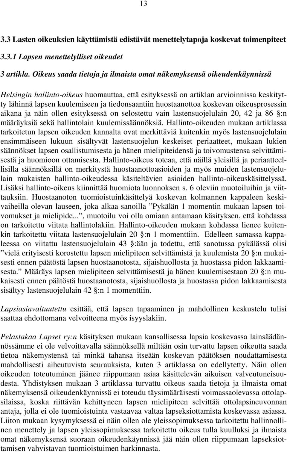 tiedonsaantiin huostaanottoa koskevan oikeusprosessin aikana ja näin ollen esityksessä on selostettu vain lastensuojelulain 20, 42 ja 86 :n määräyksiä sekä hallintolain kuulemissäännöksiä.