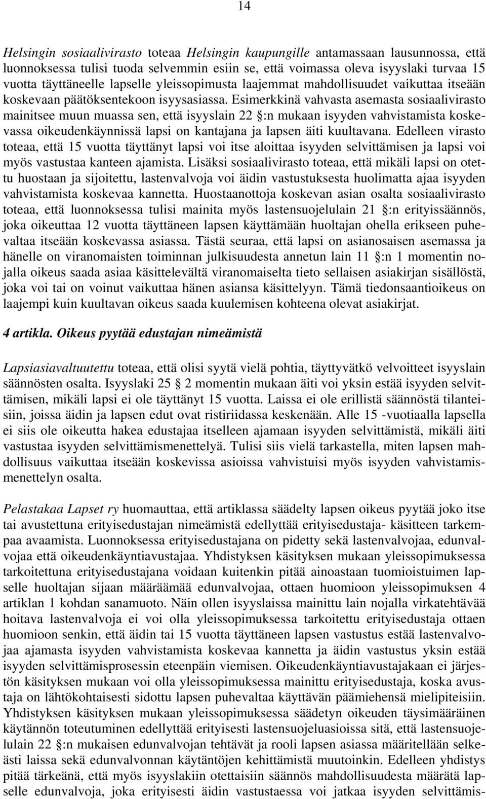 Esimerkkinä vahvasta asemasta sosiaalivirasto mainitsee muun muassa sen, että isyyslain 22 :n mukaan isyyden vahvistamista koskevassa oikeudenkäynnissä lapsi on kantajana ja lapsen äiti kuultavana.