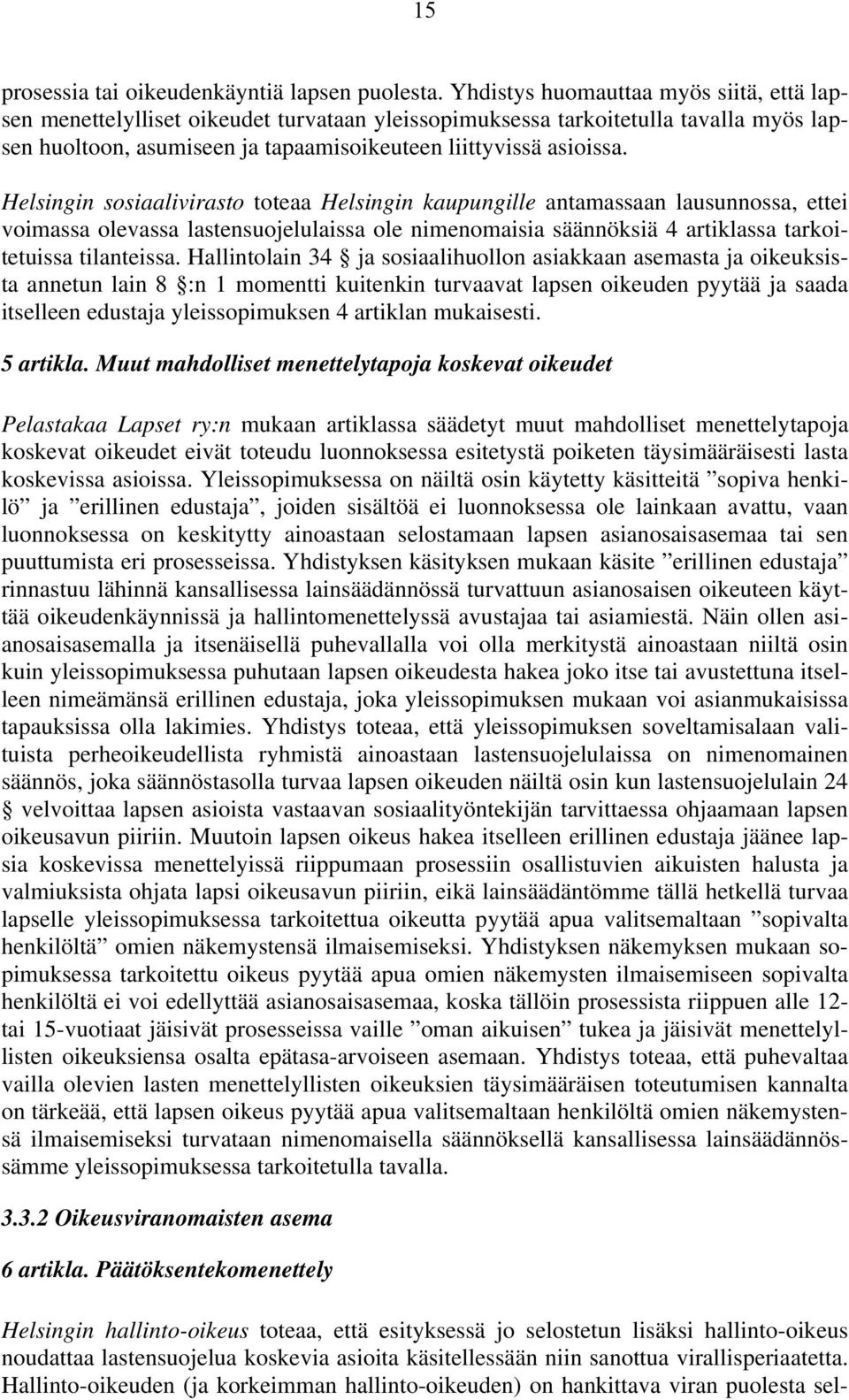 Helsingin sosiaalivirasto toteaa Helsingin kaupungille antamassaan lausunnossa, ettei voimassa olevassa lastensuojelulaissa ole nimenomaisia säännöksiä 4 artiklassa tarkoitetuissa tilanteissa.