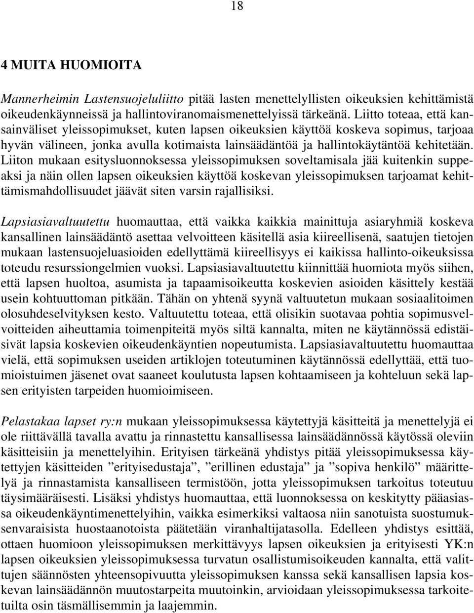 Liiton mukaan esitysluonnoksessa yleissopimuksen soveltamisala jää kuitenkin suppeaksi ja näin ollen lapsen oikeuksien käyttöä koskevan yleissopimuksen tarjoamat kehittämismahdollisuudet jäävät siten