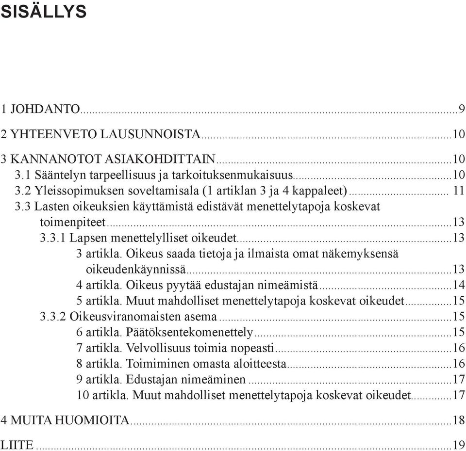 Oikeus saada tietoja ja ilmaista omat näkemyksensä oikeudenkäynnissä...13 4 artikla. Oikeus pyytää edustajan nimeämistä...14 5 artikla. Muut mahdolliset menettelytapoja koskevat oikeudet...15 3.3.2 Oikeusviranomaisten asema.