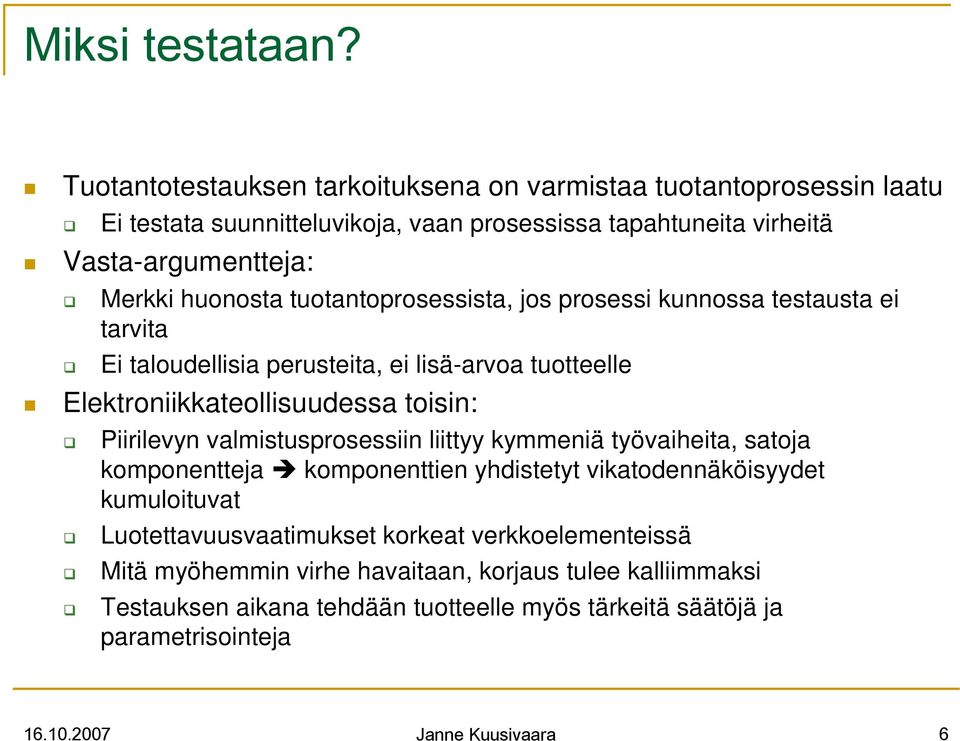 tuotantoprosessista, jos prosessi kunnossa testausta ei tarvita Ei taloudellisia perusteita, ei lisä-arvoa tuotteelle Elektroniikkateollisuudessa toisin: Piirilevyn