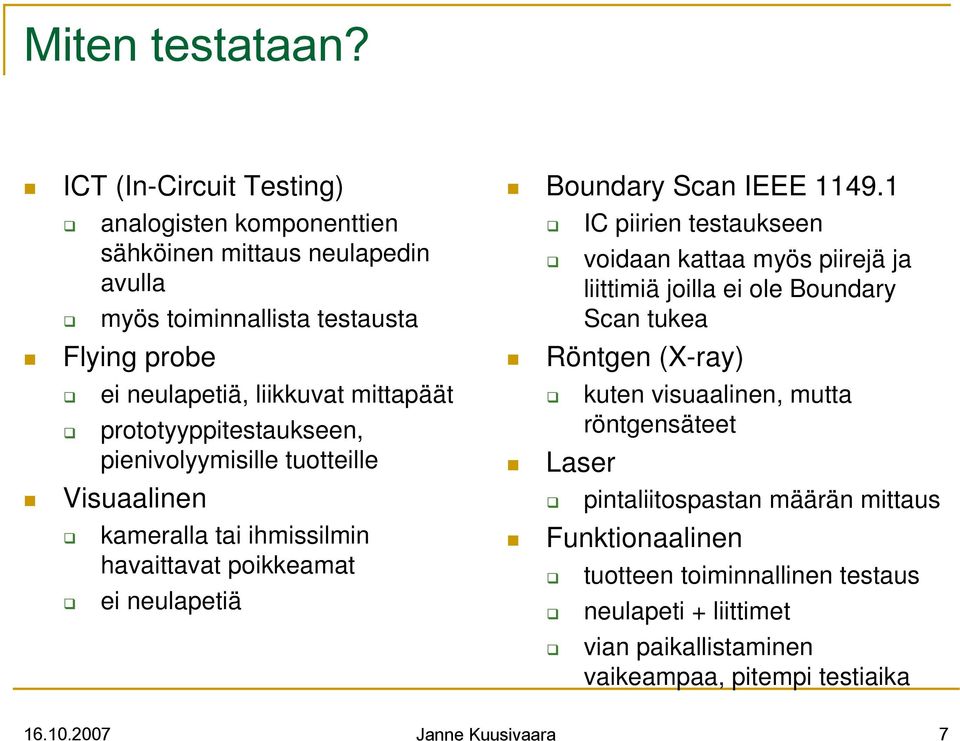 prototyyppitestaukseen, pienivolyymisille tuotteille Visuaalinen kameralla tai ihmissilmin havaittavat poikkeamat ei neulapetiä Boundary Scan IEEE 1149.