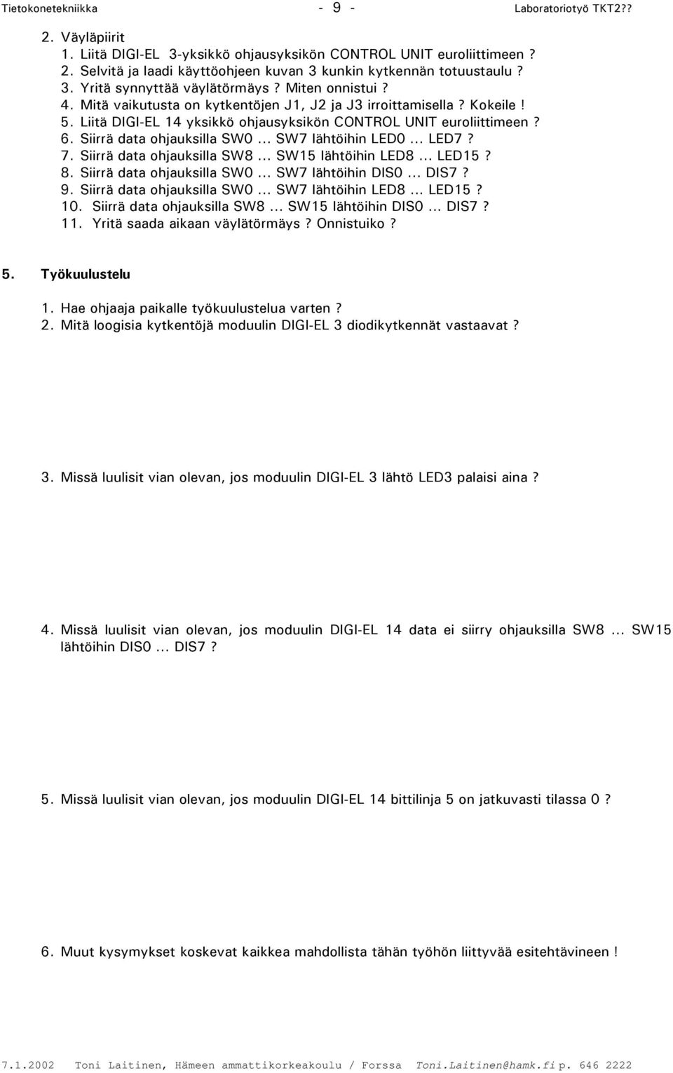 Siirrä data ohjauksilla SW0... SW7 lähtöihin LED0... LED7? 7. Siirrä data ohjauksilla SW8... SW15 lähtöihin LED8... LED15? 8. Siirrä data ohjauksilla SW0... SW7 lähtöihin DIS0... DIS7? 9.