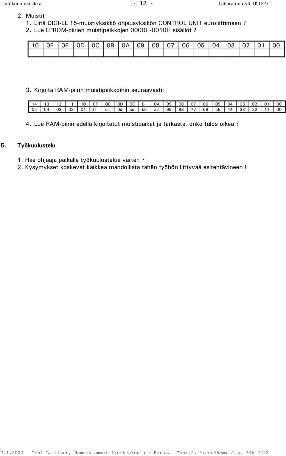 Kirjoita RAM-piirin muistipaikkoihin seuraavasti: 14 13 12 11 10 0F 0E 0D 0C B 0A 09 08 07 06 05 04 03 02 01 00 05 04 03 02 01 ff ee dd cc bb aa 99 88 77 66 55 44