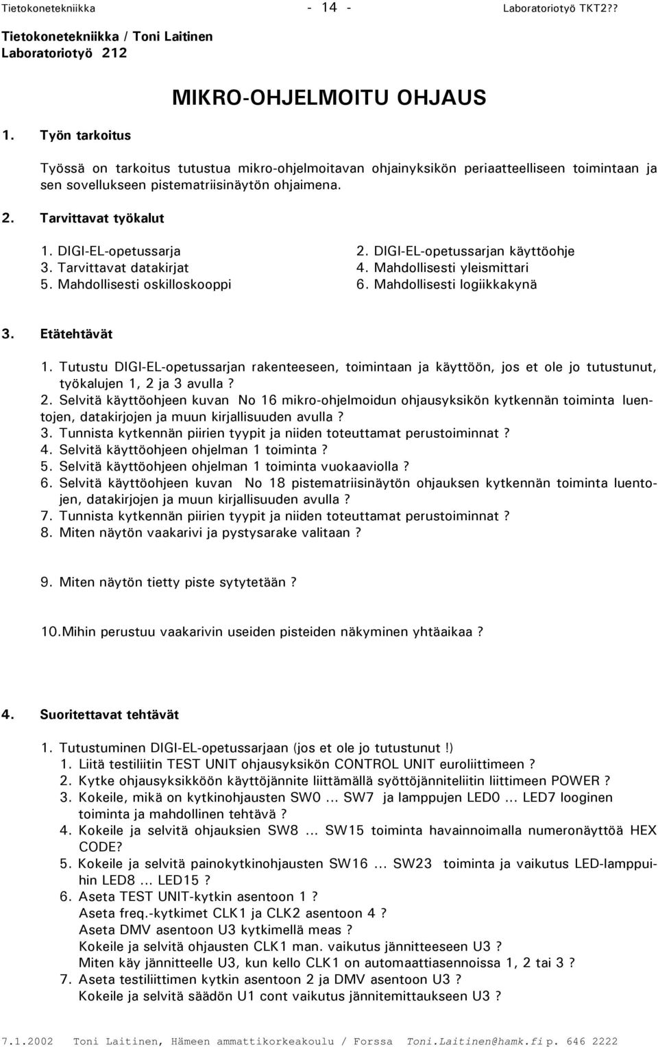 Tarvittavat työkalut 1. DIGI-EL-opetussarja 2. DIGI-EL-opetussarjan käyttöohje 3. Tarvittavat datakirjat 4. Mahdollisesti yleismittari 5. Mahdollisesti oskilloskooppi 6. Mahdollisesti logiikkakynä 3.