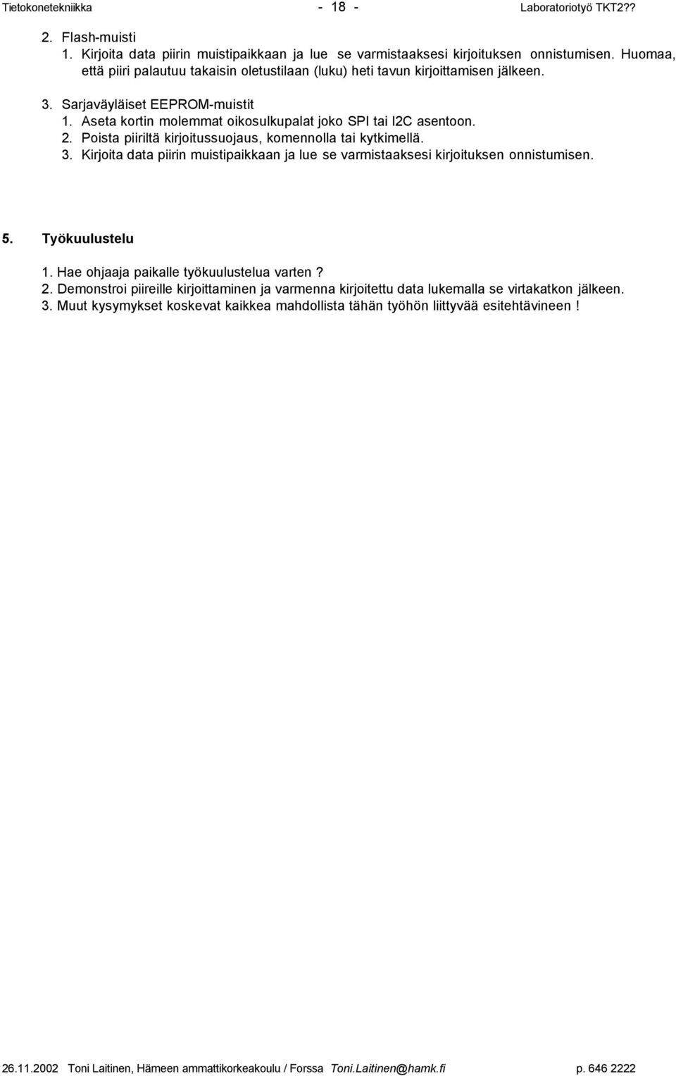 Poista piiriltä kirjoitussuojaus, komennolla tai kytkimellä. 3. Kirjoita data piirin muistipaikkaan ja lue se varmistaaksesi kirjoituksen onnistumisen. 5. Työkuulustelu 1.