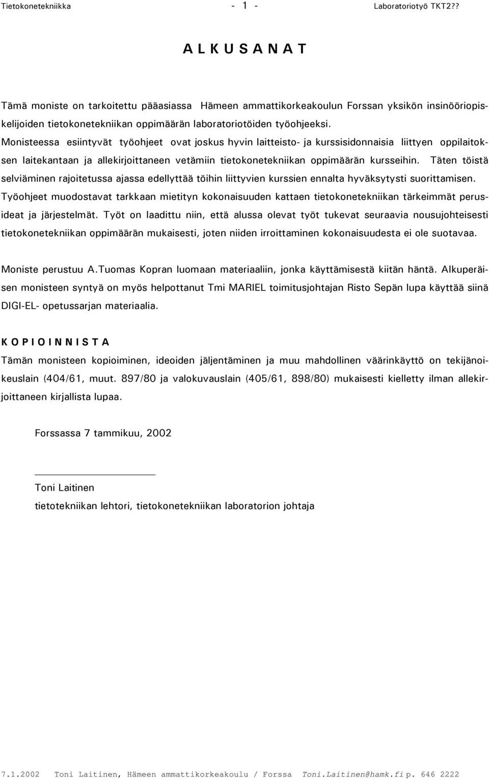 Monisteessa esiintyvät työohjeet ovat joskus hyvin laitteisto- ja kurssisidonnaisia liittyen oppilaitok sen laitekantaan ja allekirjoittaneen vetämiin tietokonetekniikan oppimäärän kursseihin.
