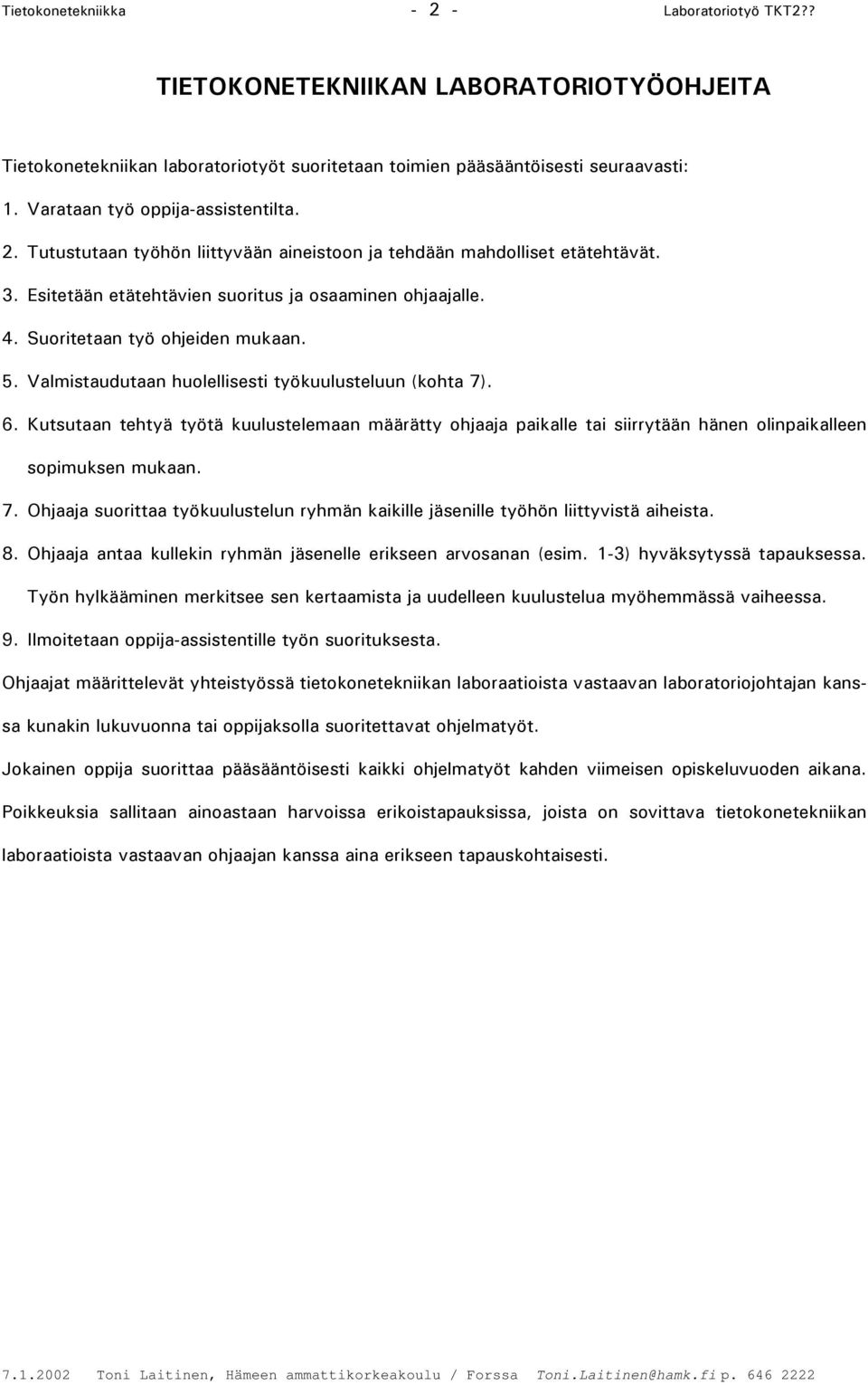Suoritetaan työ ohjeiden mukaan. 5. Valmistaudutaan huolellisesti työkuulusteluun (kohta 7). 6.