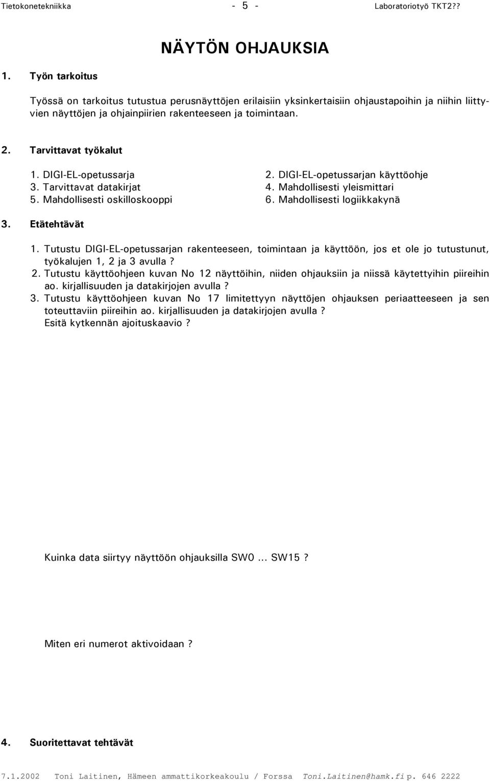 Tarvittavat työkalut 1. DIGI-EL-opetussarja 2. DIGI-EL-opetussarjan käyttöohje 3. Tarvittavat datakirjat 4. Mahdollisesti yleismittari 5. Mahdollisesti oskilloskooppi 6. Mahdollisesti logiikkakynä 3.