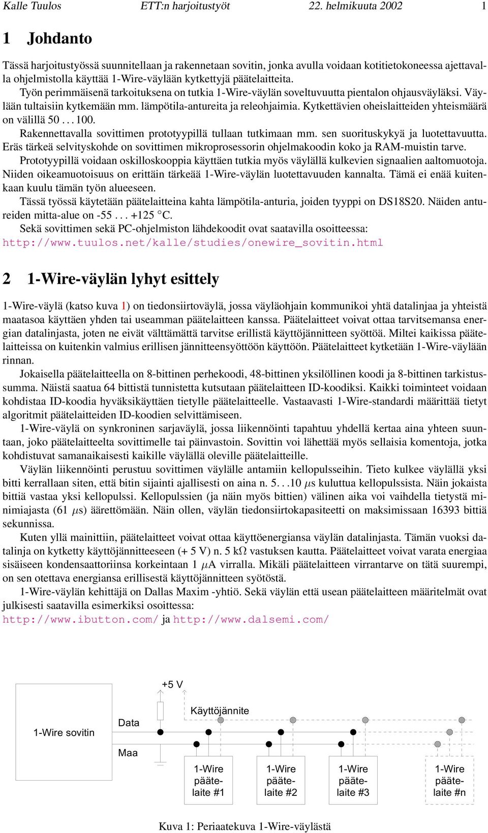 päätelaitteita. Työn perimmäisenä tarkoituksena on tutkia 1-Wire-väylän soveltuvuutta pientalon ohjausväyläksi. Väylään tultaisiin kytkemään mm. lämpötila-antureita ja releohjaimia.