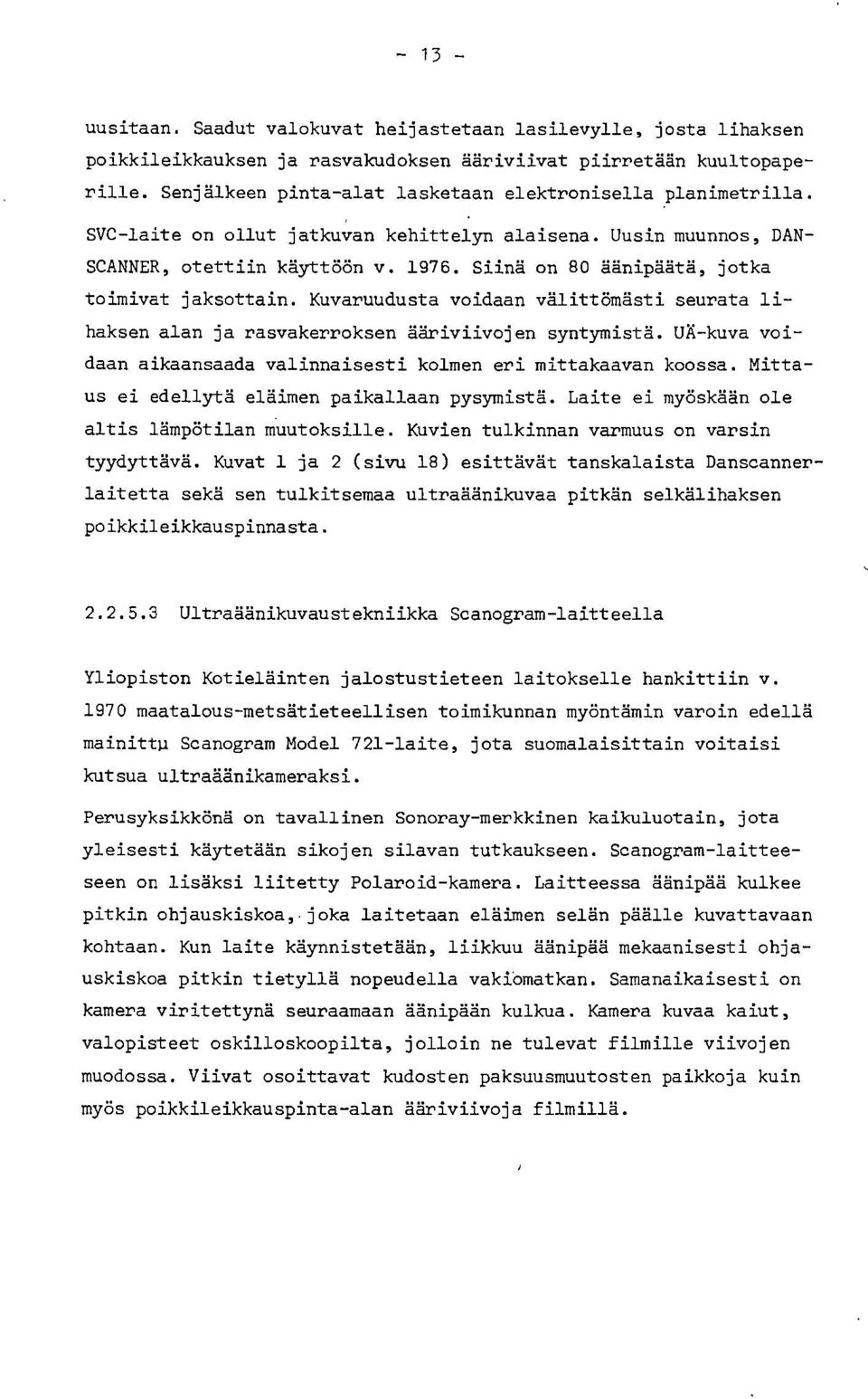 Kuvaruudusta voidaan välittömästi seurata lihaksen alan ja rasvakerroksen ääriviivojen syntymistä. UÄ-kuva voidaan aikaansaada valinnaisesti kolmen eri mittakaavan koossa.