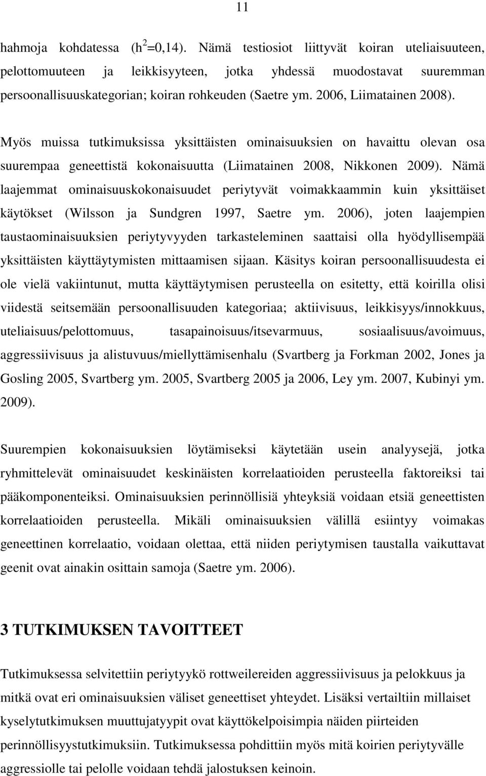 Myös muissa tutkimuksissa yksittäisten ominaisuuksien on havaittu olevan osa suurempaa geneettistä kokonaisuutta (Liimatainen 2008, Nikkonen 2009).